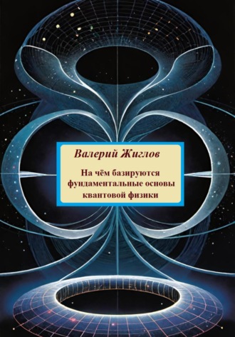 Валерий Жиглов, На чём базируются фундаментальные основы квантовой физики