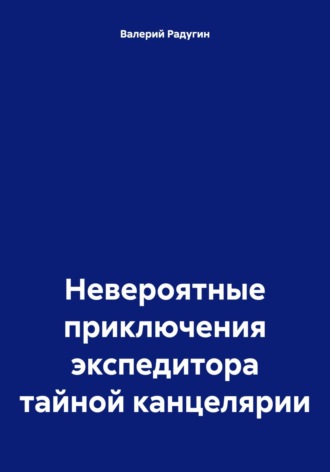 Валерий Радугин, Невероятные приключения экспедитора тайной канцелярии