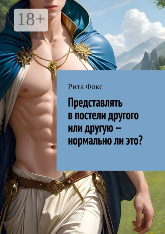 Рита Фокс, Представлять в постели другого или другую – нормально ли это?