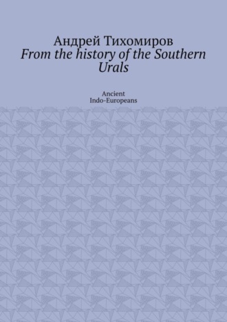 From the history of the Southern Urals. Ancient Indo-Europeans Андрей Тихомиров, From the history of the Southern Urals. Ancient Indo-Europeans