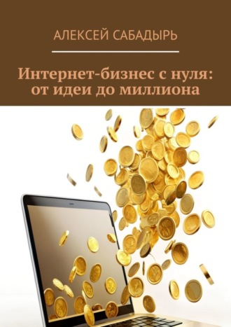 Алексей Сабадырь, Интернет-бизнес с нуля: от идеи до миллиона