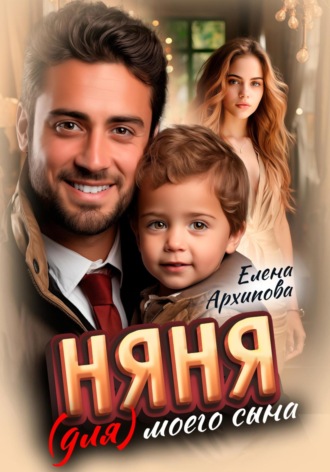 Няня (для) моего сына Елена Архипова, Няня (для) моего сына
