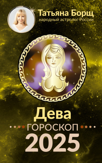 Дева. Гороскоп на 2025 год Татьяна Борщ, Дева. Гороскоп на 2025 год