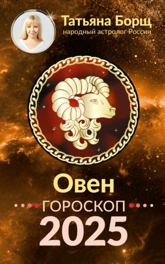 Овен. Гороскоп на 2025 год Татьяна Борщ, Овен. Гороскоп на 2025 год