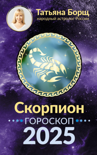 Скорпион. Гороскоп на 2025 год Татьяна Борщ, Скорпион. Гороскоп на 2025 год