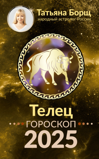 Телец. Гороскоп на 2025 год Татьяна Борщ, Телец. Гороскоп на 2025 год