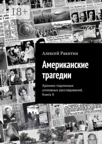 Американские трагедии. Хроники подлинных уголовных расследований. Книга X Алексей Ракитин, Американские трагедии. Хроники подлинных уголовных расследований. Книга X