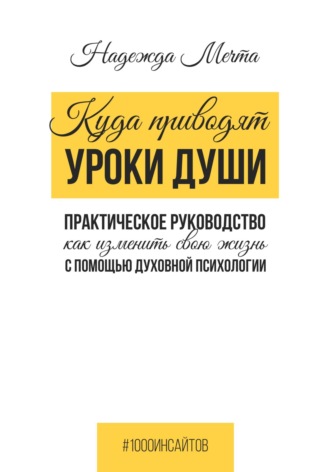 Надежда Мечта, Куда приводят уроки души: как изменить свою жизнь с помощью духовной психологии