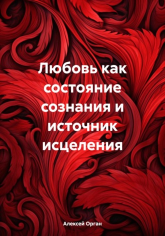 Алексей Орган, Любовь как состояние сознания и источник исцеления