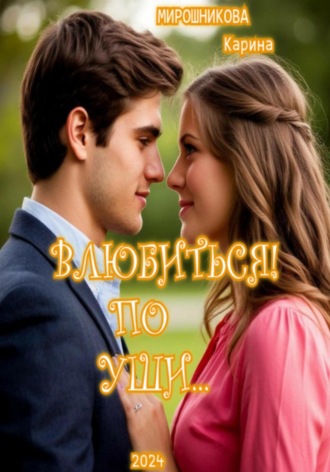 Карина Мирошникова, Влюбиться ! По уши… Часть 1
