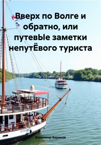 Владимир Баринов, Вверх по Волге и обратно, или путевЫе заметки непутЁвого туриста