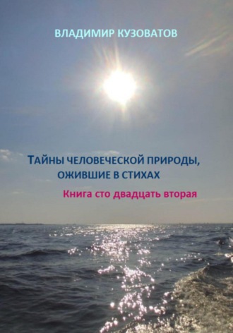 Владимир Кузоватов, Тайны человеческой природы, ожившие в стихах. Книга сто двадцать вторая