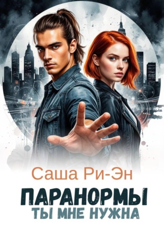 Паранормы. Ты мне нужна Саша Ри-Эн, Паранормы. Ты мне нужна