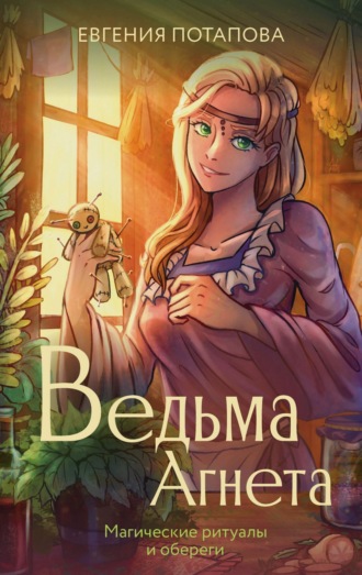 Ведьма Агнета. Магические ритуалы и обереги Евгения Потапова, Ведьма Агнета. Магические ритуалы и обереги
