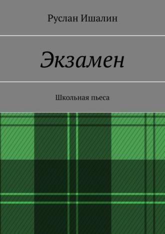 Руслан Ишалин, Экзамен. Школьная пьеса