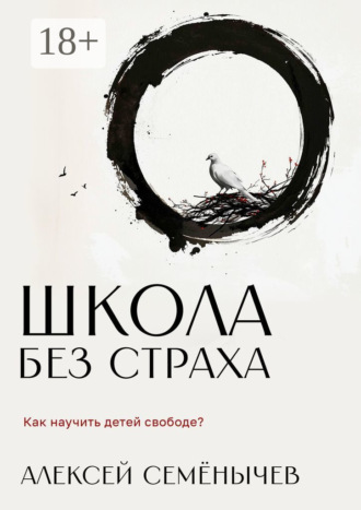 Школа без страха. Как научить детей свободе? Алексей Семёнычев, Школа без страха. Как научить детей свободе?