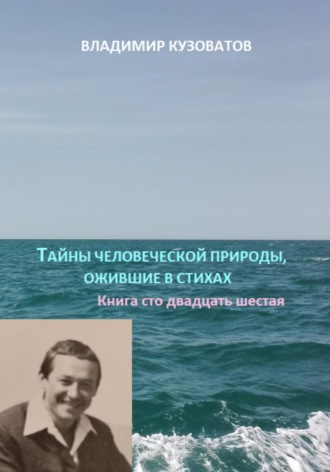 Владимир Кузоватов, Тайны человеческой природы, ожившие в стихах. Книга сто двадцать шестая