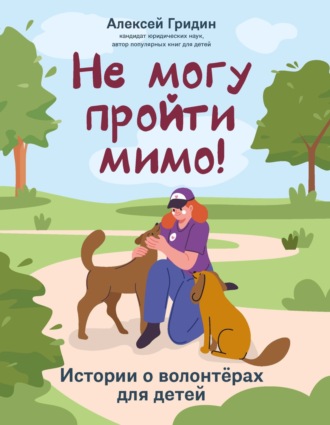 Не могу пройти мимо! Истории о волонтерах для детей Алексей Гридин, Не могу пройти мимо! Истории о волонтерах для детей