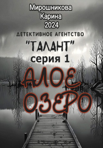 Карина Мирошникова, Детективное агентство «Талант». Серия первая. Алое озеро