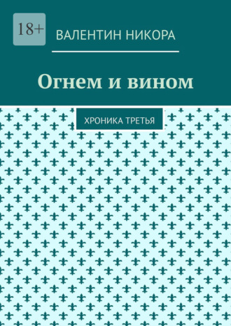 Валентин Никора, Огнем и вином. Хроника третья