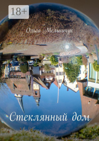 Стеклянный дом Ольга Мельничук, Стеклянный дом