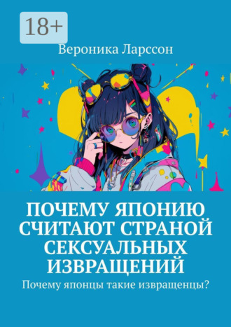 Почему Японию считают страной сексуальных извращений. Почему японцы такие извращенцы? Вероника Ларссон, Почему Японию считают страной сексуальных извращений. Почему японцы такие извращенцы?