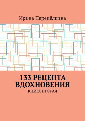 Ирина Перепёлкина, 133 рецепта вдохновения. Книга вторая