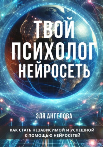 Эля Ангелова, Нейросети – твой личный коуч и психолог. Как стать независимой и успешной с помощью нейросетей