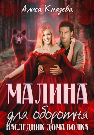 Малина для оборотня. Наследник Дома Волка Алиса Князева, Малина для оборотня. Наследник Дома Волка