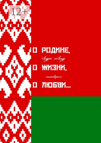 О Родине, о жизни, о любви… Стихотворения Андрей Татур, О Родине, о жизни, о любви… Стихотворения