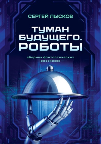 Туман будущего. Роботы Сергей Лысков, Туман будущего. Роботы