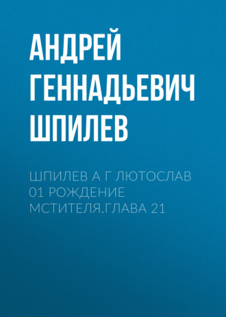 Андрей Шпилев, Шпилев А Г Лютослав 01 Рождение мстителя.Глава 21