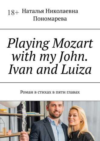 Наталья Пономарева, Playing Mozart with my John. Ivan and Luiza. Роман в стихах в пяти главах