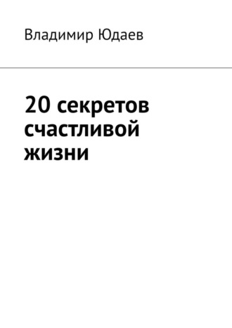 Владимир Юдаев, 20 секретов счастливой жизни