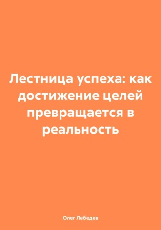 Олег Лебедев, Лестница успеха: как достижение целей превращается в реальность