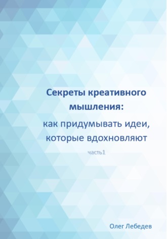 Олег Лебедев, Секреты креативного мышления: как придумывать идеи, которые вдохновляют