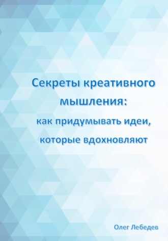 Олег Лебедев, Секреты креативного мышления: как придумывать идеи, которые вдохновляют