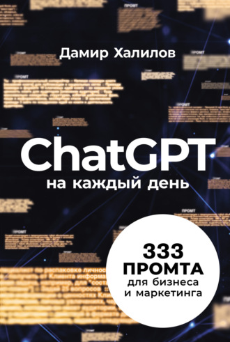 Дамир Халилов, ChatGPT на каждый день: 333 промта для бизнеса и маркетинга