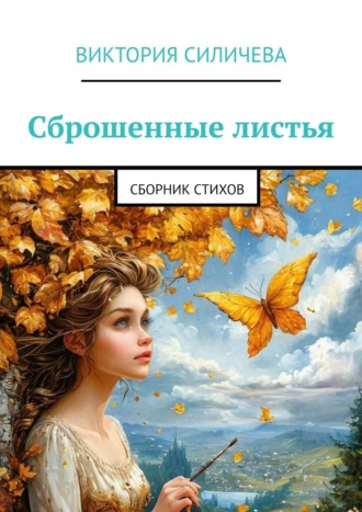 Сброшенные листья. Сборник стихов Виктория Силичева, Сброшенные листья. Сборник стихов