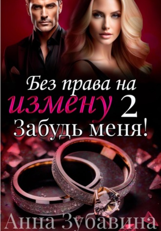 Без права на измену. Серия вторая. Забудь меня! Анна Зубавина, Без права на измену. Серия вторая. Забудь меня!