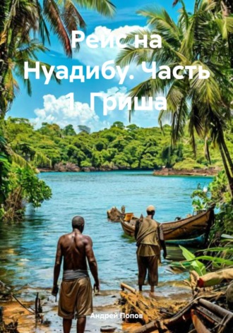 Рейс на Нуадибу. Часть 1. Гриша Андрей Попов, Рейс на Нуадибу. Часть 1. Гриша