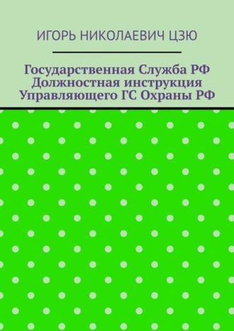 Игорь Цзю, Государственная служба РФ. Должностная инструкция управляющего ГС Охраны РФ