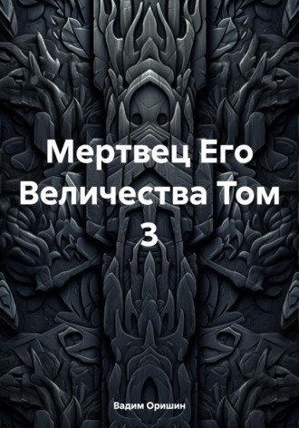 Вадим Оришин, Мертвец Его Величества Том 3