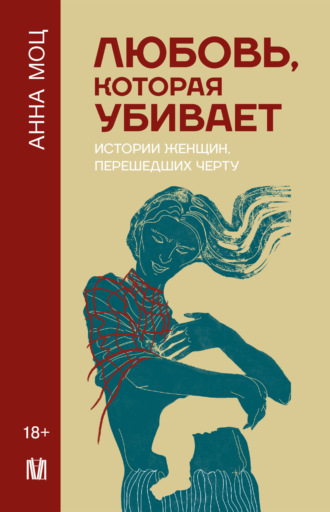 Анна Моц, Любовь, которая убивает. Истории женщин, перешедших черту