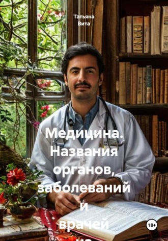 Медицина. Названия органов, заболеваний и врачей на турецком языке. Татьяна Вита, Медицина. Названия органов, заболеваний и врачей на турецком языке.
