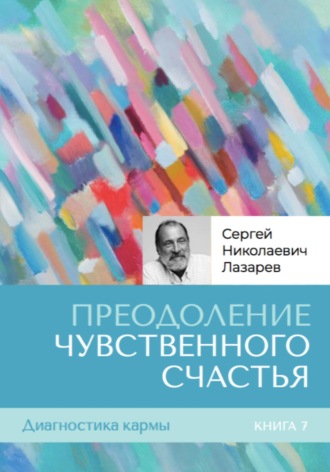 Сергей Лазарев, Диагностика кармы. Книга седьмая. Преодоление чувственного счастья