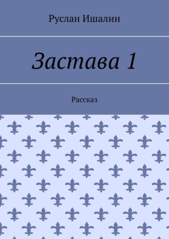 Руслан Ишалин, Застава 1. Рассказ