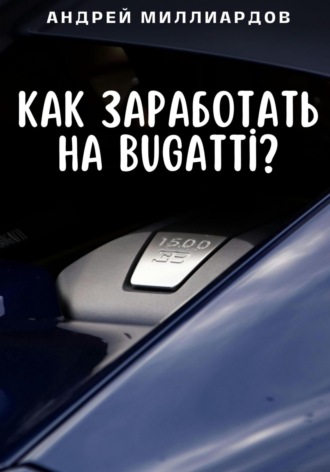 Андрей Миллиардов, Как заработать на Bugatti?