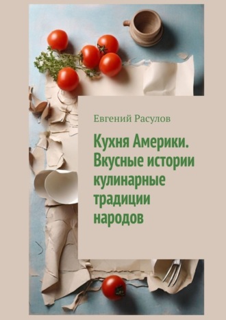 Евгений Расулов, Кухня Америки. Вкусные истории кулинарные традиции народов