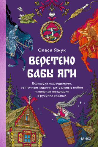 Олеся Яжук, Веретено Бабы Яги. Большуха над ведьмами, святочные гадания, ритуальные побои и женская инициация в русских сказках